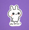 why still up..? bunny sticker